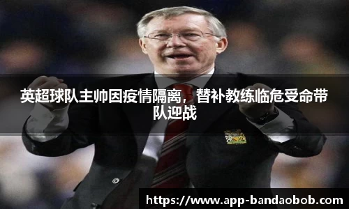 英超球队主帅因疫情隔离，替补教练临危受命带队迎战