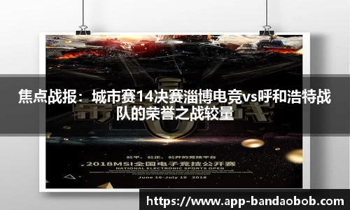 焦点战报：城市赛14决赛淄博电竞vs呼和浩特战队的荣誉之战较量